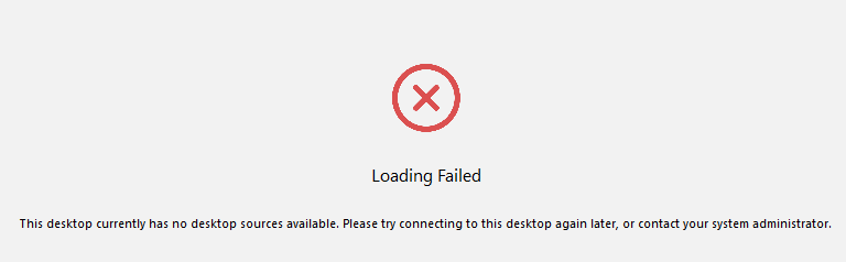 Loading Failed. This desktop currently has no desktop sources available. Please try connecting to this desktop again later, or contact your system administrator.